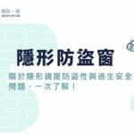 隱形防盜窗效果好嗎？關於隱形鐵窗防盜性與逃生安全問題，一次了解！
