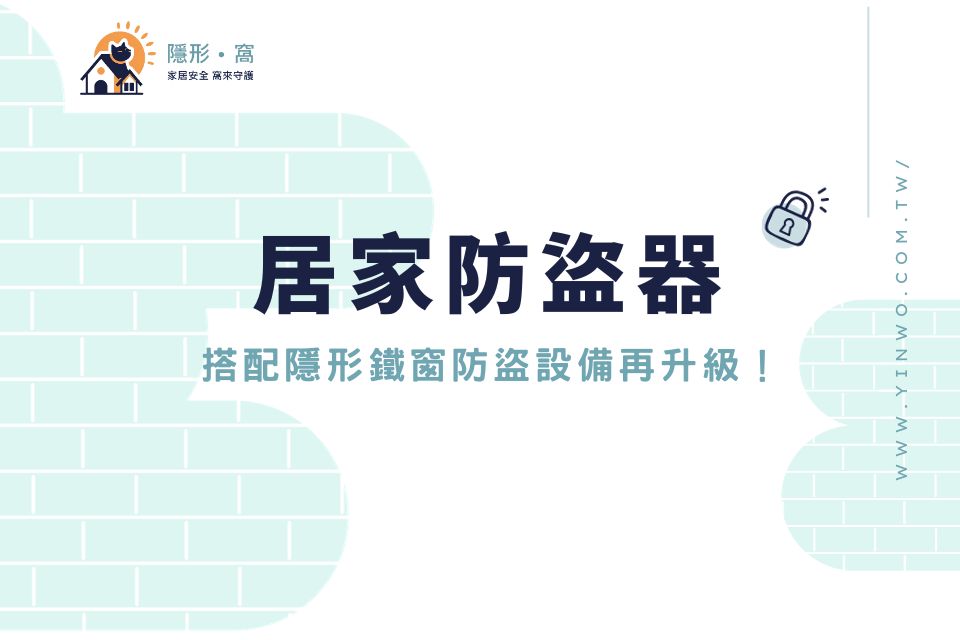 居家防盜器只能單獨安裝嗎？快搭配隱形鐵窗防盜設備再升級！