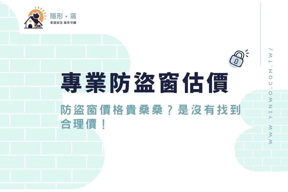 防盜窗價格貴桑桑？是沒有找到合理價！防盜窗估價交給專業的來