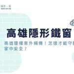 高雄墜樓意外頻傳！怎樣才能守護家中安全？